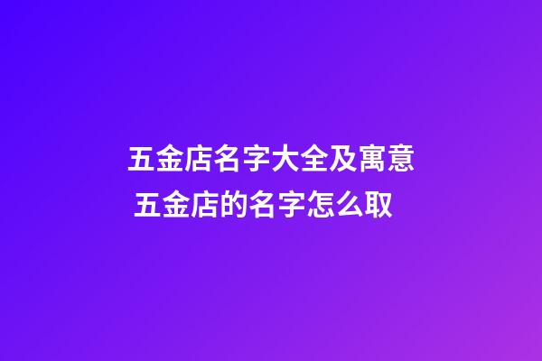 五金店名字大全及寓意 五金店的名字怎么取-第1张-店铺起名-玄机派